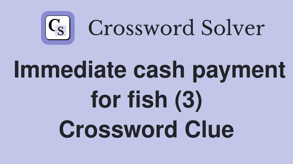 Immediate cash payment for fish (3) Crossword Clue Answers